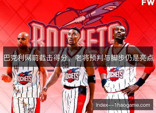 巴克利网前截击得分,老将预判与脚步仍是亮点 巴克利网前截击得分,老将预判与脚步仍是亮点